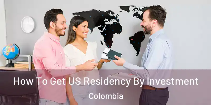  How To Get US Residency By Investment Colombia