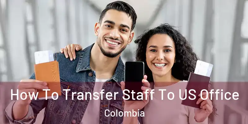  How To Transfer Staff To US Office Colombia